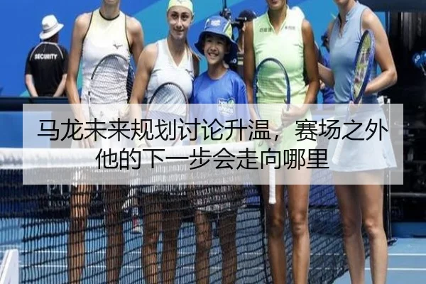 马龙未来规划讨论升温，赛场之外他的下一步会走向哪里